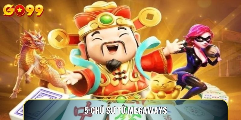 5 Chú Sư Tử Megaways: Trải Nghiệm Quay Hũ Lấy Tiền Cực Đỉnh