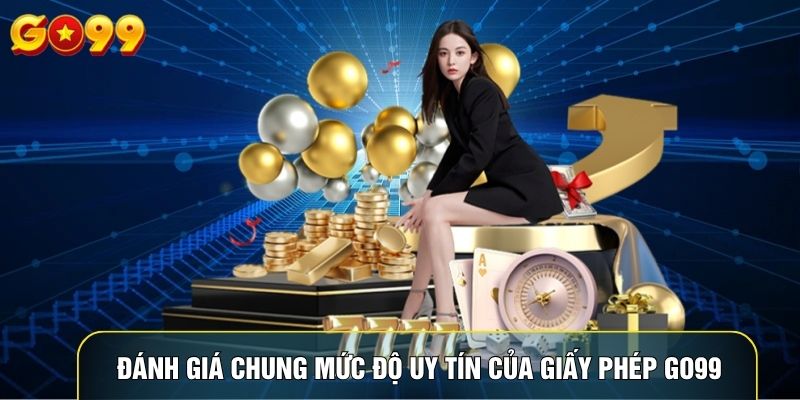 Đánh giá chung mức độ uy tín của giấy phép Go99