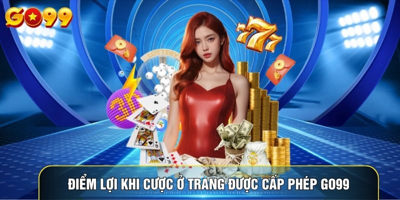 Điểm lợi khi cược ở trang được cấp phép Go99