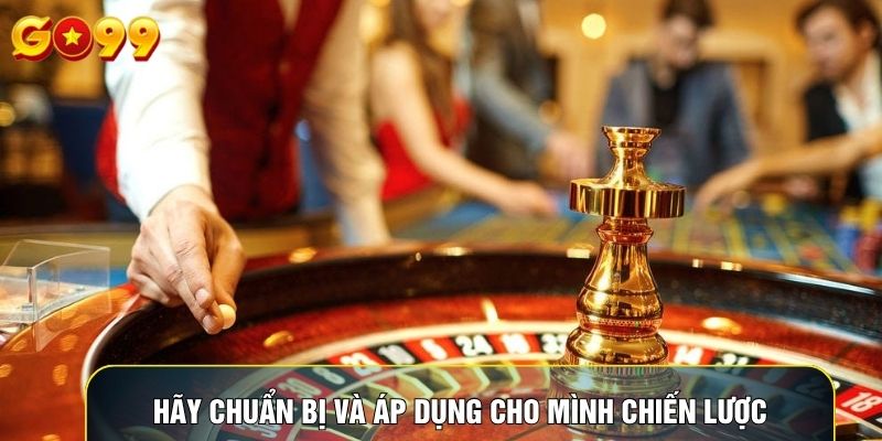 Hãy chuẩn bị và áp dụng cho mình chiến lược
