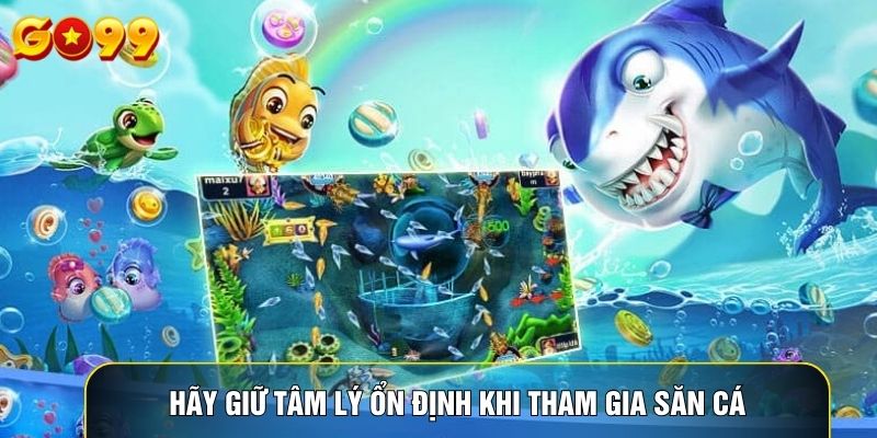 Hãy giữ tâm lý ổn định khi tham gia săn cá