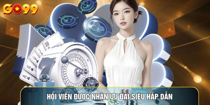 Hội viên được nhận ưu đãi siêu hấp dẫn