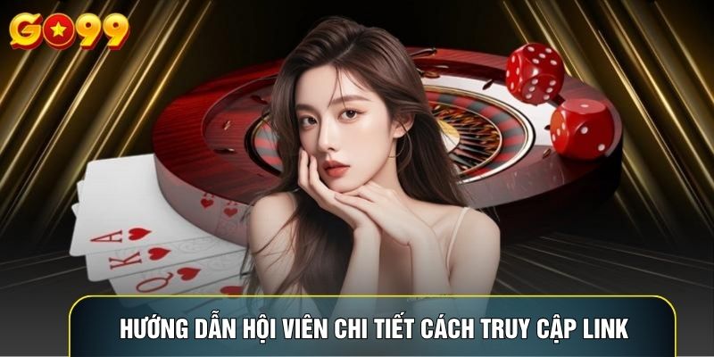 Hướng dẫn hội viên chi tiết cách truy cập link an toàn