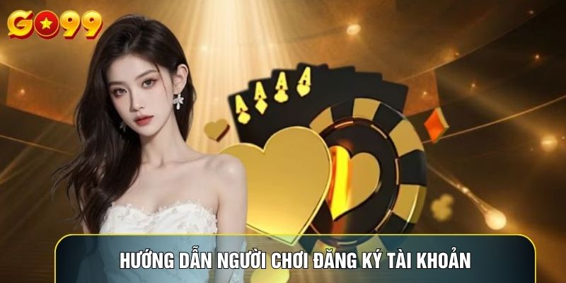 Hướng dẫn người chơi đăng ký tài khoản