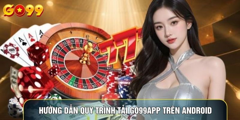 Hướng dẫn quy trình tải Go99app trên Android