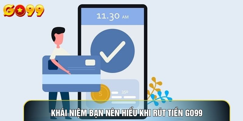 Khái niệm bạn nên hiểu khi rút tiền Go99