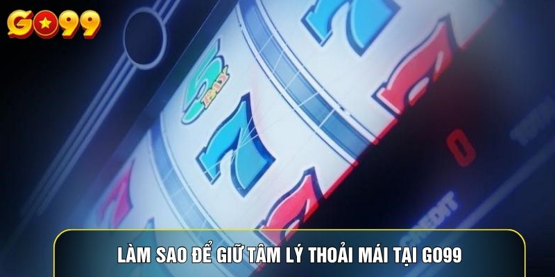 Làm sao để giữ tâm lý thoải mái tại Go99