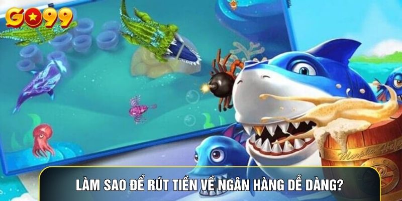 Làm sao để rút tiền về ngân hàng dễ dàng?