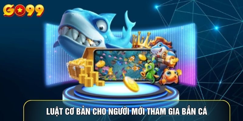 Luật cơ bản cho người mới tham gia bắn cá
