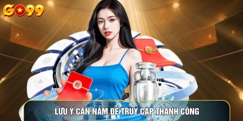 Lưu ý cần nắm để truy cập thành công