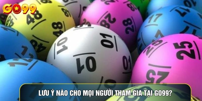 Lưu ý nào cho mọi người tham gia tại Go99?