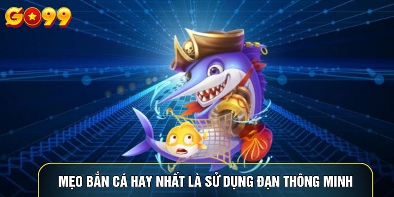 Mẹo bắn cá hay nhất là sử dụng đạn thông minh