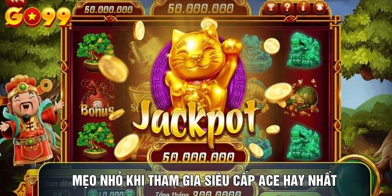 Mẹo nhỏ khi tham gia siêu cấp ACE hay nhất
