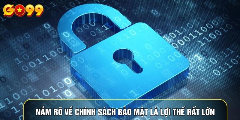 Nắm rõ về chính sách bảo mật là lợi thế rất lớn