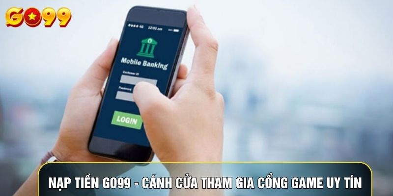 Nạp Tiền Go99 - Cánh Cửa Tham Gia Cổng Game Uy Tín