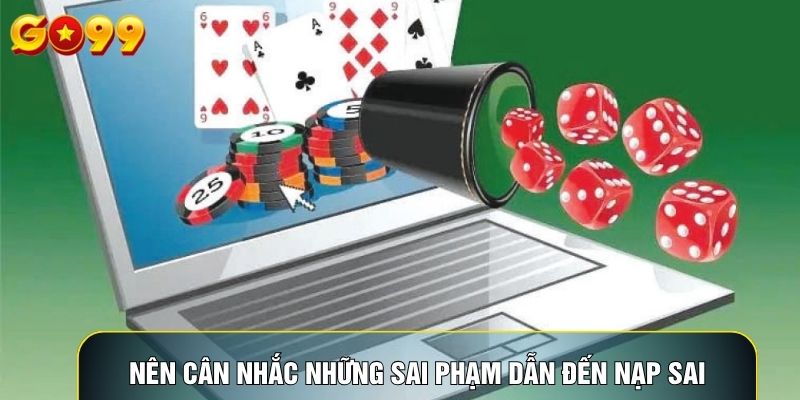 Nên cân nhắc những sai phạm dẫn đến nạp sai