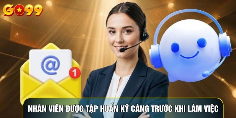 Nhân viên được tập huấn kỹ càng trước khi làm việc