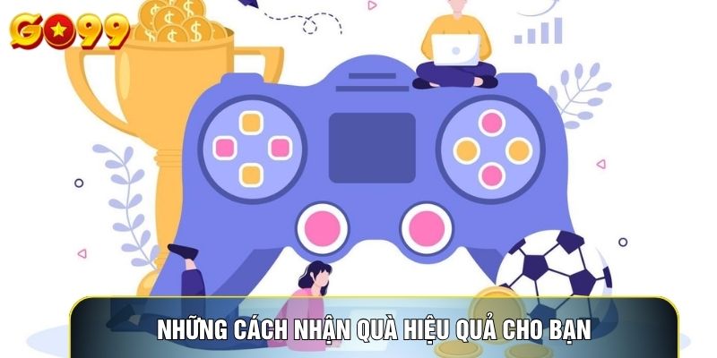 Những cách nhận quà hiệu quả cho bạn