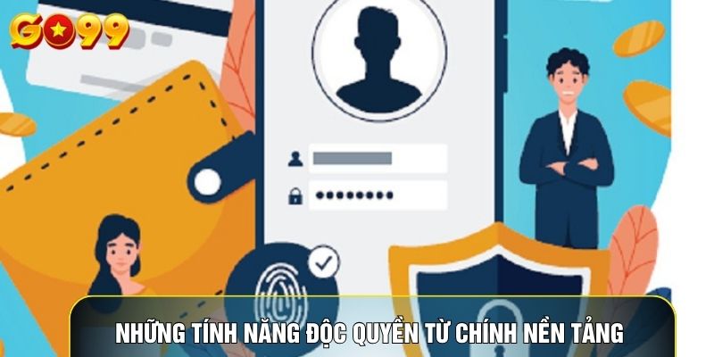 Những tính năng độc quyền từ chính nền tảng