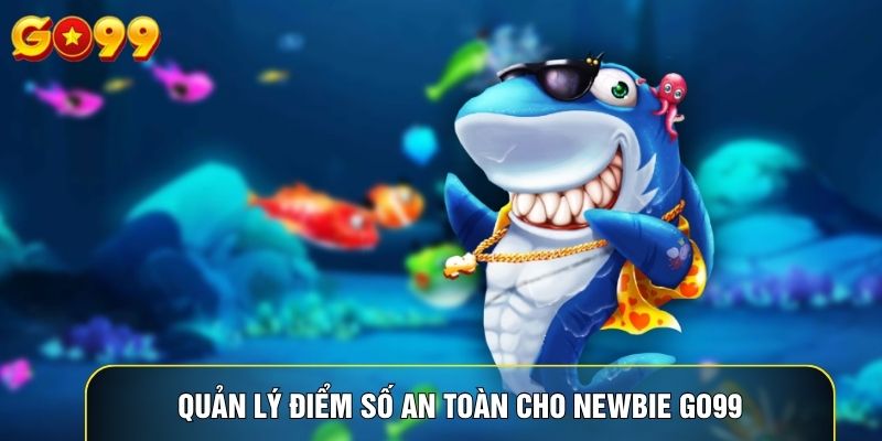 Quản lý điểm số an toàn cho newbie Go99