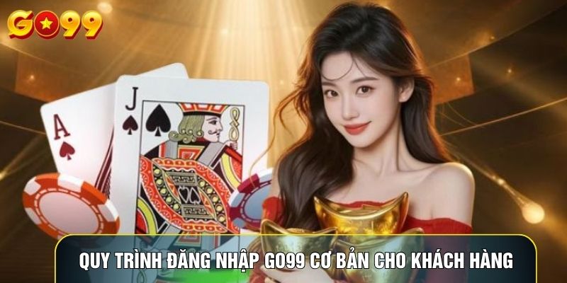 Quy trình đăng nhập Go99 cơ bản cho khách hàng