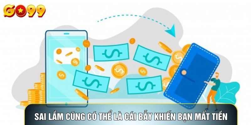Sai lầm cũng có thể là cái bẫy khiến bạn mất tiền