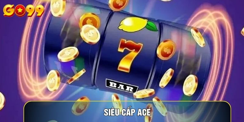 Siêu Cấp ACE: Mẹo Quay Nổ Hũ Bằng Điện Thoại Cực Dễ