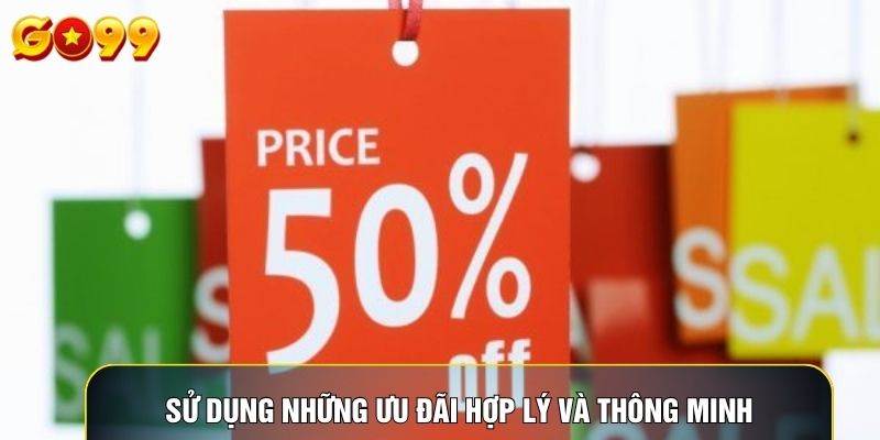 Sử dụng những ưu đãi hợp lý và thông minh