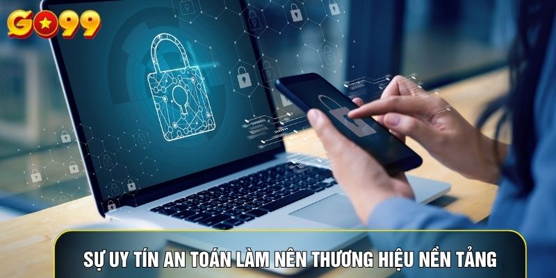 Sự uy tín an toán làm nên thương hiệu nền tảng