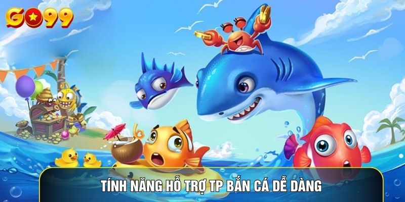 Tính năng hỗ trợ TP bắn cá dễ dàng