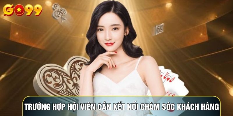 Trường hợp hội viên cần kết nối chăm sóc khách hàng Go99